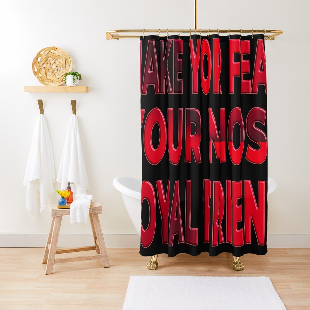 "MAKE YOUR FEAR YOUR MOST LOYAL FRIEND" Shower Curtain by Ralek Redbubble