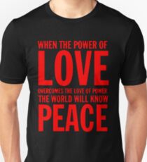 “When the power of love overcomes the love of power the world will know peace” Unisex T-Shirt