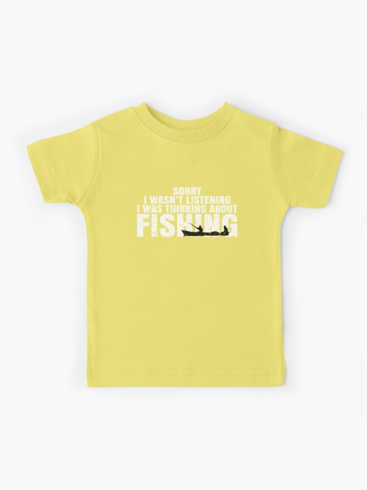 Sorry I wasn't listening I was thinking about fishing - funny quotes, funny  meme Kids T-Shirt for Sale by Delandor