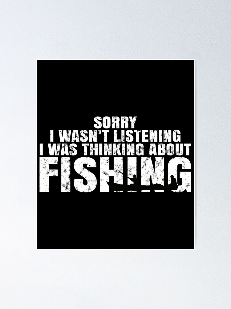 Sorry I wasn't listening I was thinking about fishing, fishing meme,  fishing quotes, fishing funny quotes | Poster