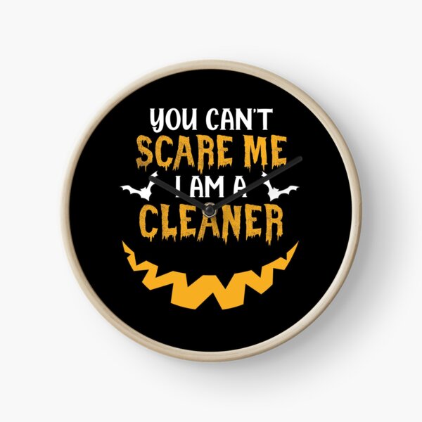 You Can't Scare Me I Am A Cleaner Clock