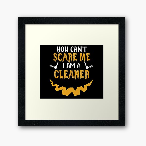 You Can't Scare Me I Am A Cleaner Framed Art Print