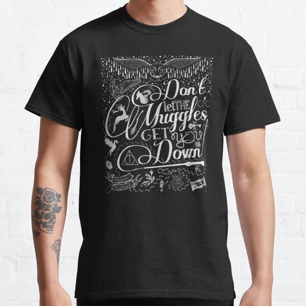 Don't let the Muggles get you down Classic T-Shirt