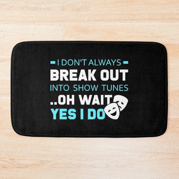 Item preview, I Don't Always Break Out into Show Tunes Oh Wait, Yes I Do designed and sold by T-shirt For You.