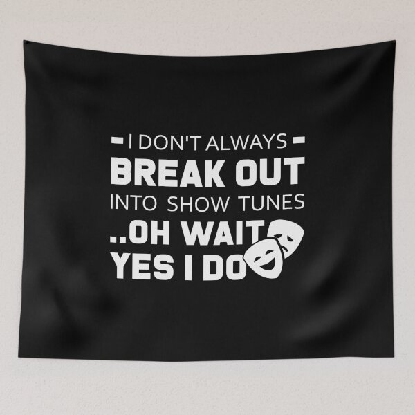 Item preview, I Don't Always Break Out into Show Tunes Oh Wait, Yes I Do designed and sold by T-shirt For You.
