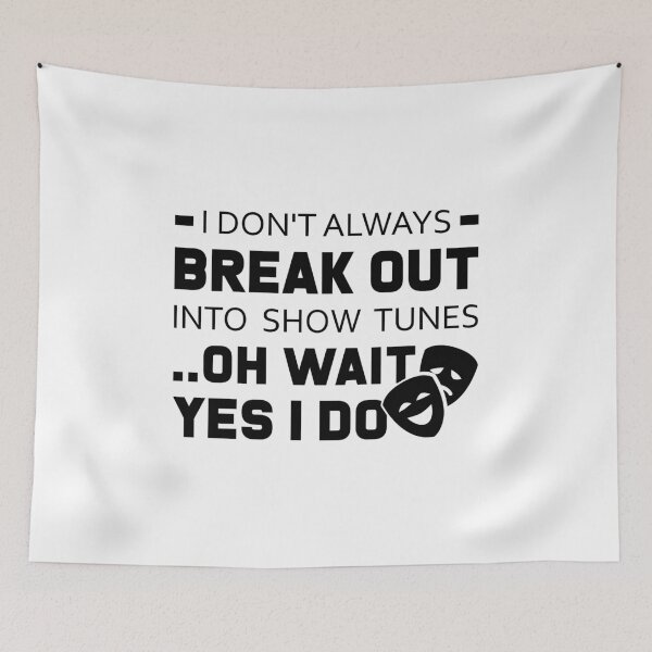 Item preview, I Don't Always Break Out into Show Tunes Oh Wait, Yes I Do designed and sold by T-shirt For You.