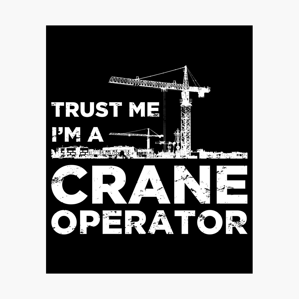 Trust Me I M A Crane Operator Poster By Damngooddesign Redbubble