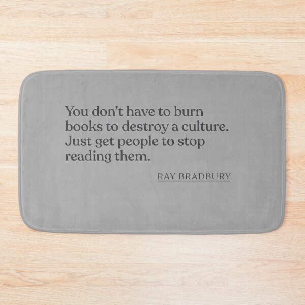 Item preview, Ray Bradbury - You don't have to burn books to destroy a culture. Just get people to stop reading them. designed and sold by BookQuoteMerch.