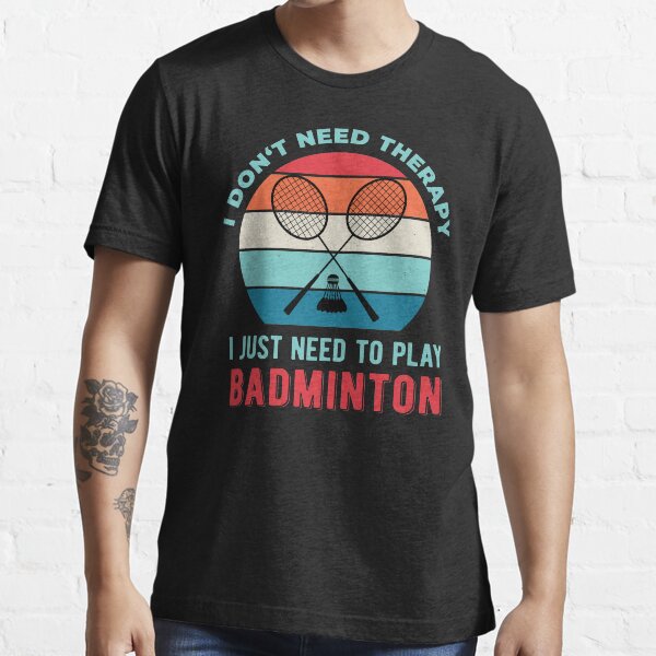 I Just Need To Play Badminton Funny Essential T-Shirt