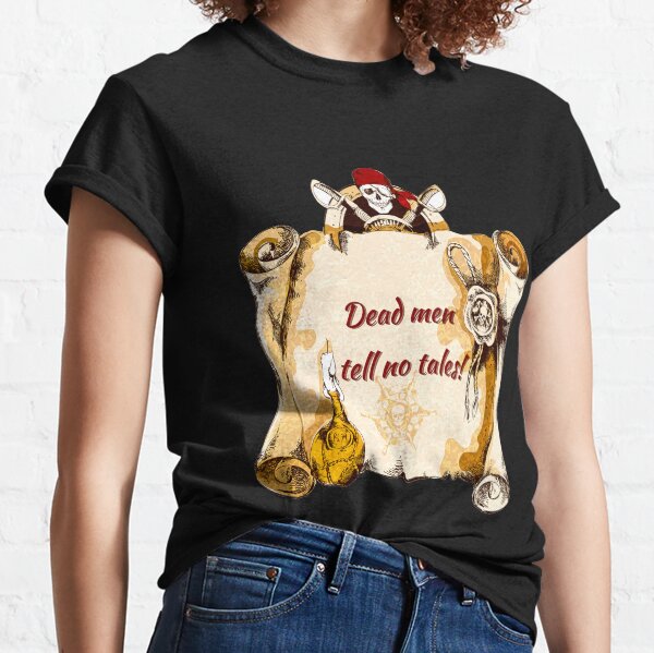 Dead Men Tell No Tales ! Classic T-Shirt