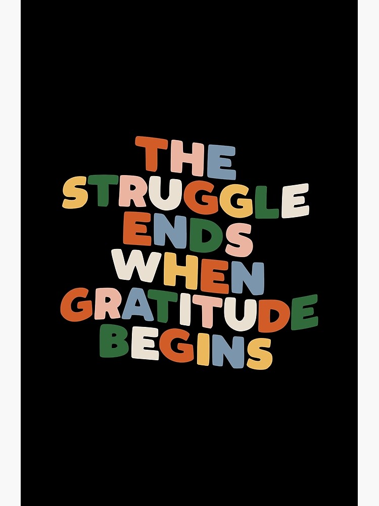 THE STRUGGLE ENDS WHEN GRATITUDE BEGINS red pink green yellow blue black and white by MotivatedType