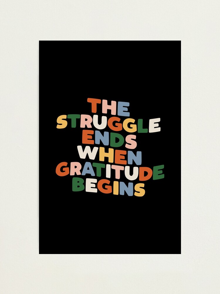 Alternate view of THE STRUGGLE ENDS WHEN GRATITUDE BEGINS red pink green yellow blue black and white Photographic Print