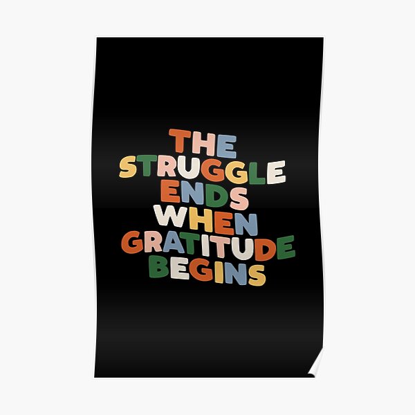 THE STRUGGLE ENDS WHEN GRATITUDE BEGINS red pink green yellow blue black and white Poster