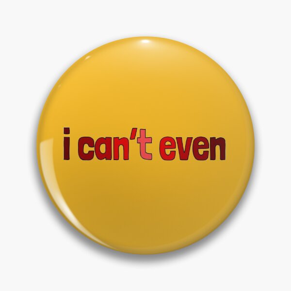 Item preview, I can't even, millennial slang designed and sold by plumpjose.
