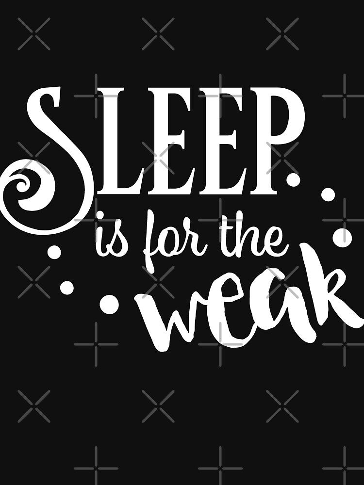 Sleep Is For The Weak by NextLVLShirts