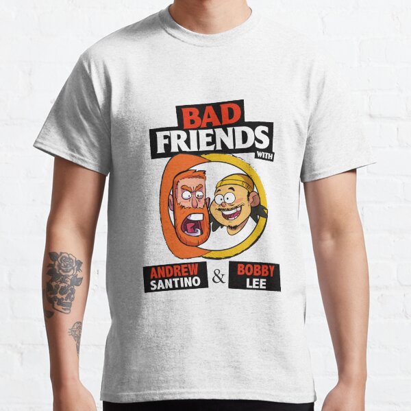 BAD FRIENDS PODCAST - BOBBY LEE - ANDREW SANTINO Classic T-Shirt