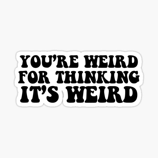 Item preview, You're Weird For Thinking It's Weird designed and sold by TheFlying6.