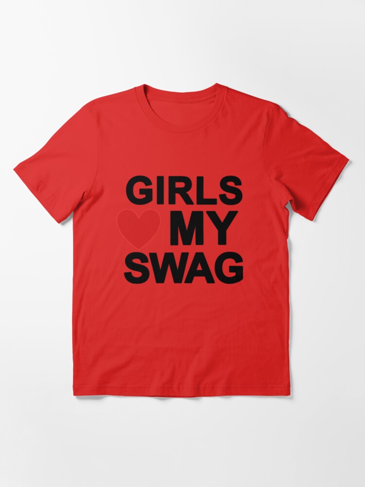 girls love my swag Essential T-Shirt for Sale by UoxoU