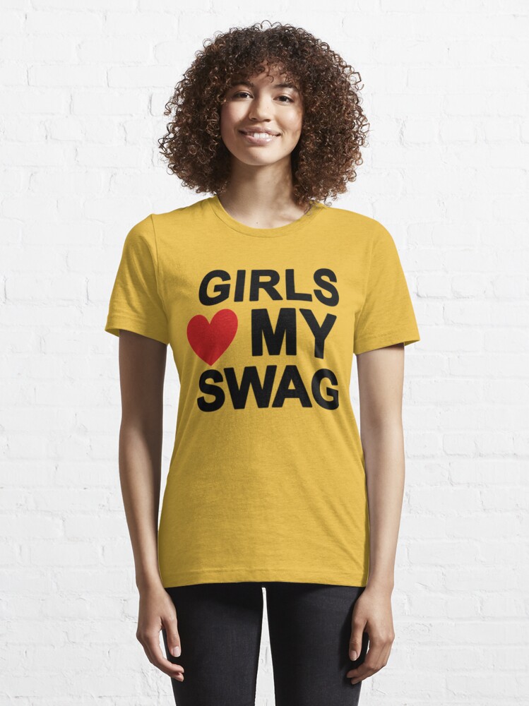 girls love my swag Essential T-Shirt for Sale by UoxoU