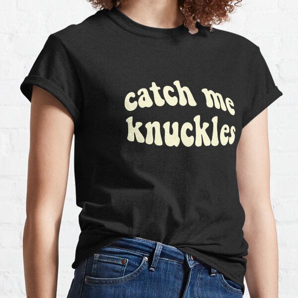Catch me knuckles Classic T-Shirt