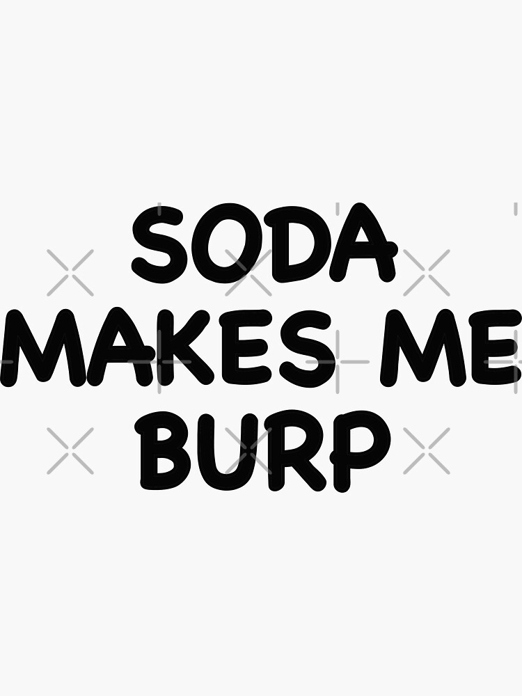 "Soda Makes me Burp" Sticker for Sale by popculturechick Redbubble