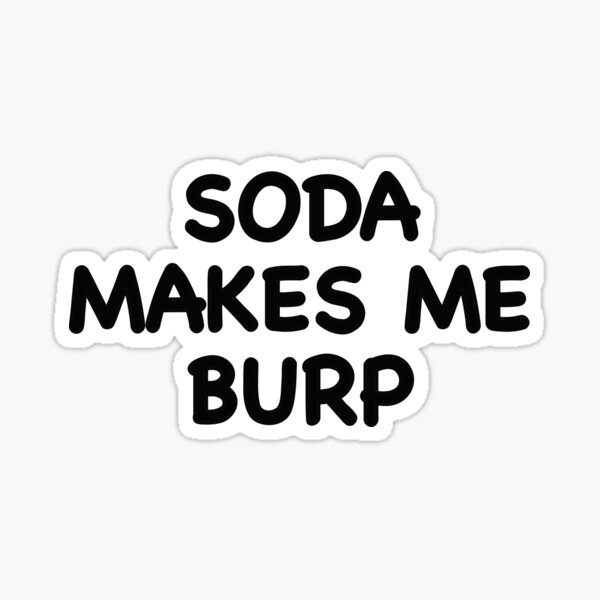 "Soda Makes me Burp" Sticker for Sale by popculturechick Redbubble