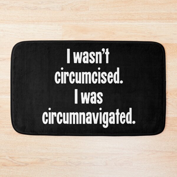 Item preview, I Wasn't Circumcised. I Was Circumnavigated. designed and sold by Good-Looking Corpse.