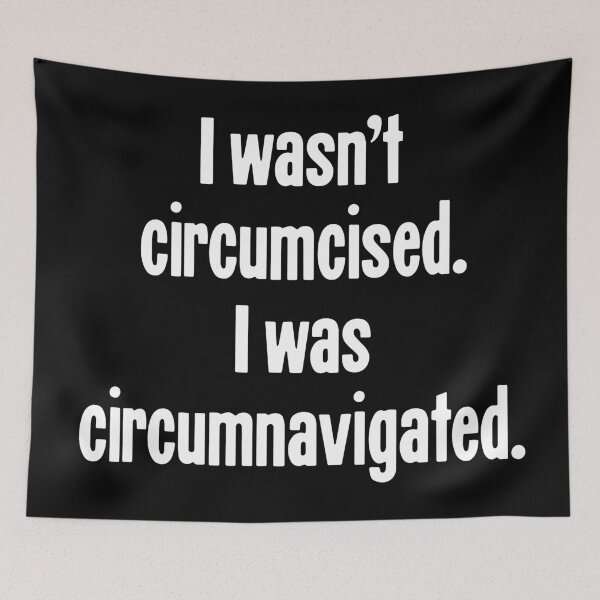 Item preview, I Wasn't Circumcised. I Was Circumnavigated. designed and sold by Good-Looking Corpse.