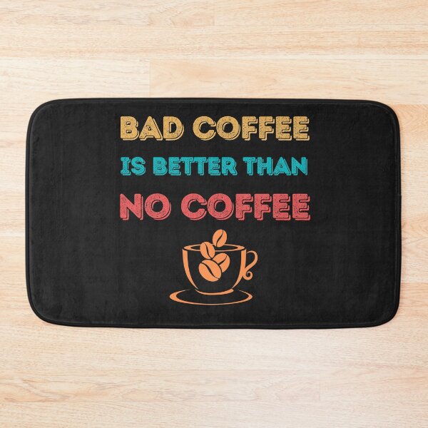 Item preview, Bad Coffee is Better Than No Coffee designed and sold by springbloomb.