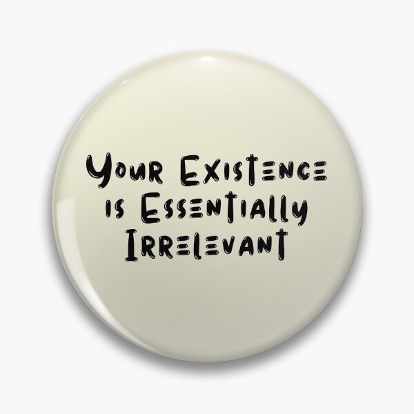 Item preview, Your Existence is Essentially Irrelevant designed and sold by kindxinn.