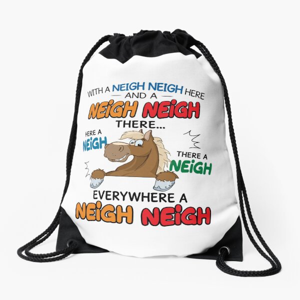 With A Neigh Neigh Here And A Neigh Neigh There Everywhere A Neigh Neigh Drawstring Bag