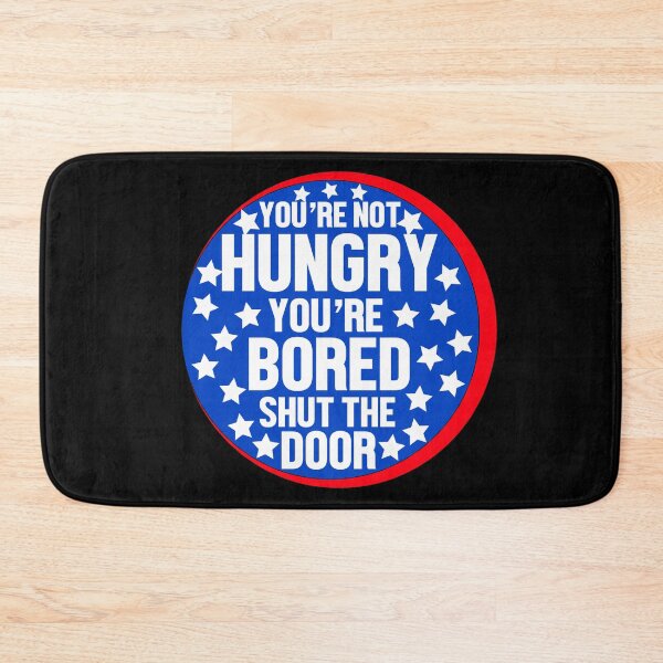 Item preview, Youre Not Hungry Youre Bored Shut The Door  designed and sold by yacine12353.