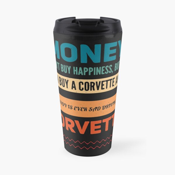 money can't buy happiness, but it can buy a corvette and nobody is ever sad driving a corvette Travel Mug