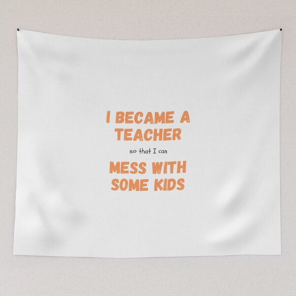 Item preview, I became a Teacher so that I can mess with some kids - I became a Teacher because Your life is worth my time designed and sold by Marcus Wong.