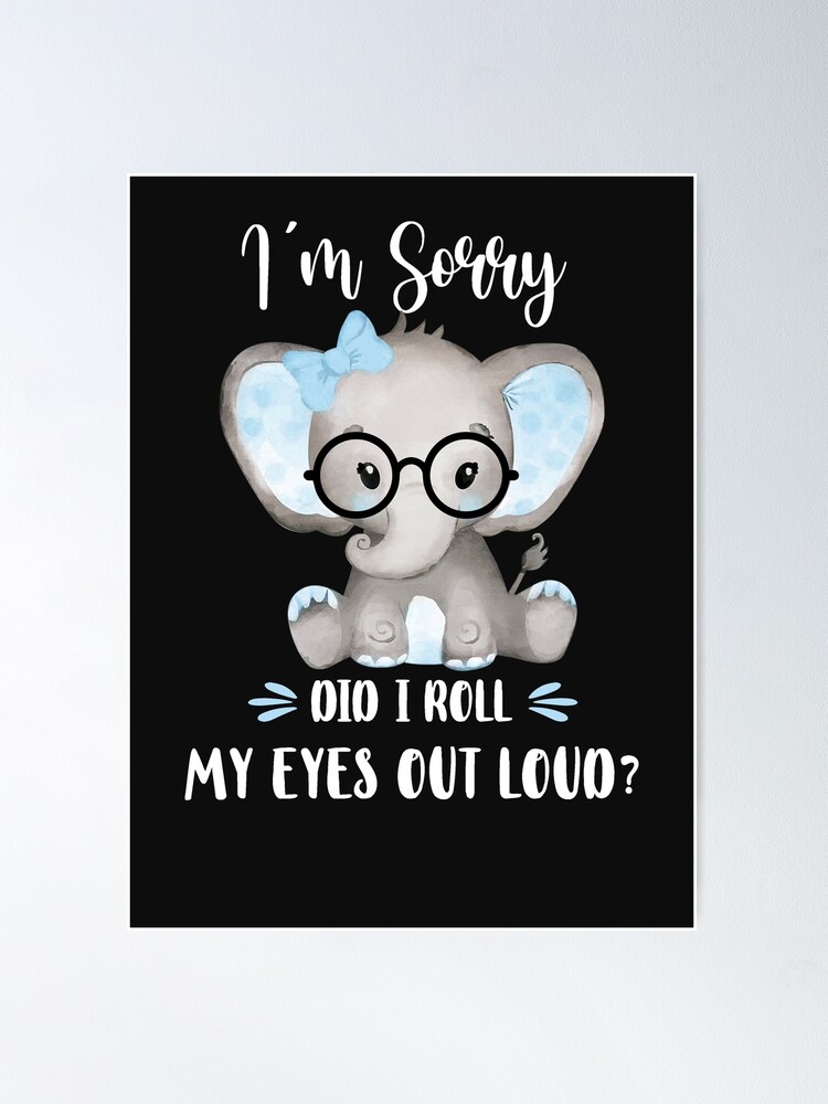 I'm Sorry Did I Roll My Eyes Out Loud Funny Elephant Gifts T-Shirt