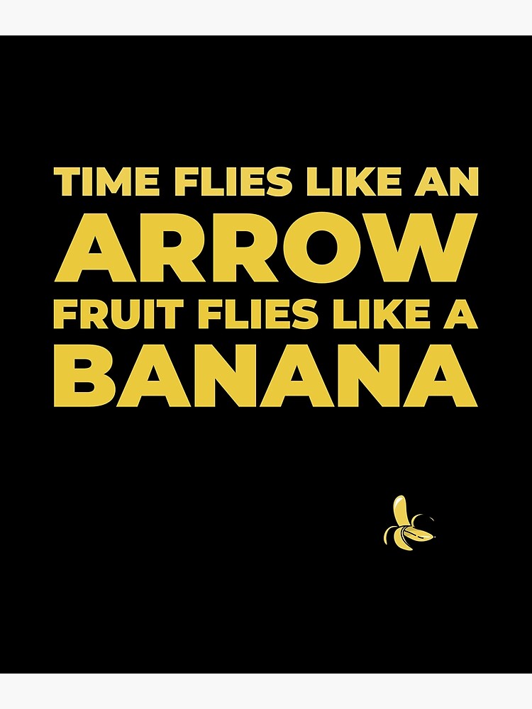 "Funny Saying Time Flies Like An Arrow Fruit Flies Like a Banana" Poster for Sale by