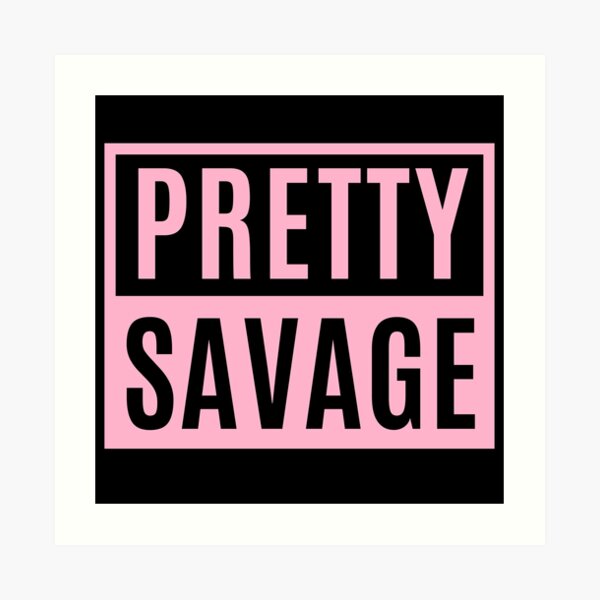 Pretty Savage Art Prints | Redbubble