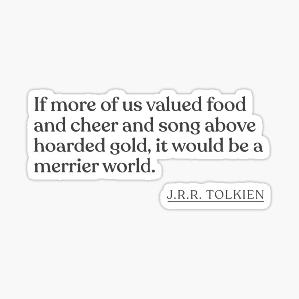Item preview, J.R.R. Tolkien - If more of us valued food and cheer and song above hoarded gold, it would be a merrier world. designed and sold by BookQuoteMerch.