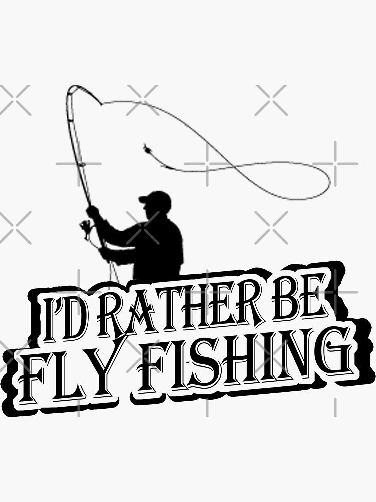 I'd rather be fly fishing - Funny Fishing Gift Sticker for Sale