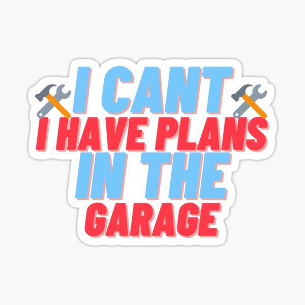 I cant i have plans in the garage. Sticker