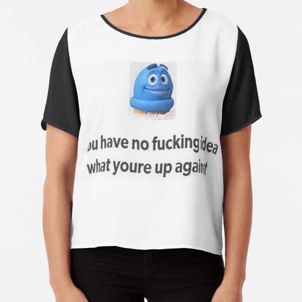 Scrubbing Bubble you have no fucking idea what you're up against Chiffon Top