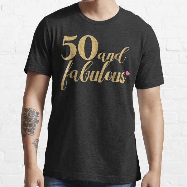 50Th Birthday Women - 50 And Fabulous, Gold And Pink Essential T-Shirt by  ElieserGomez