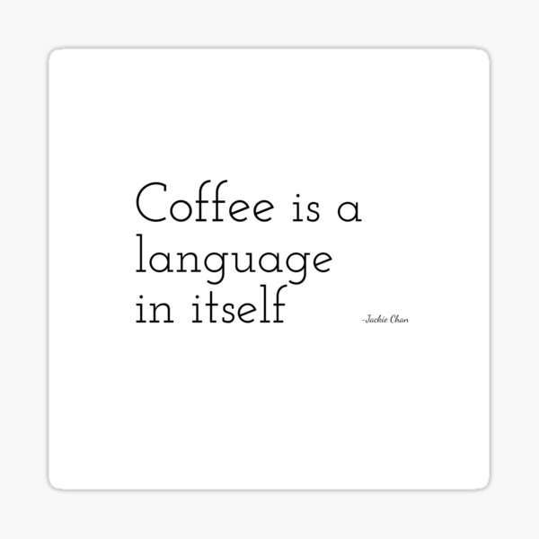 Coffee is a language in itself - Coffee quote - Black&White Sticker