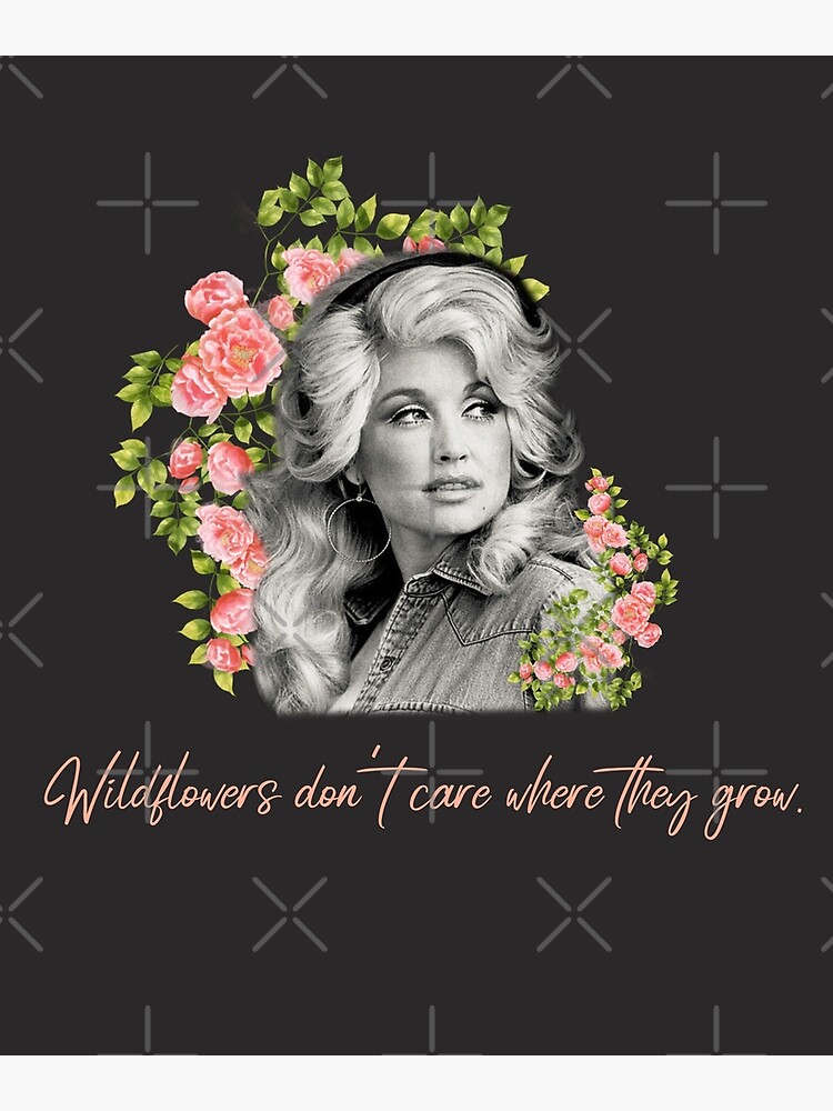"Dolly Parton Tennessee Wildflowers don't care where they grow" Poster