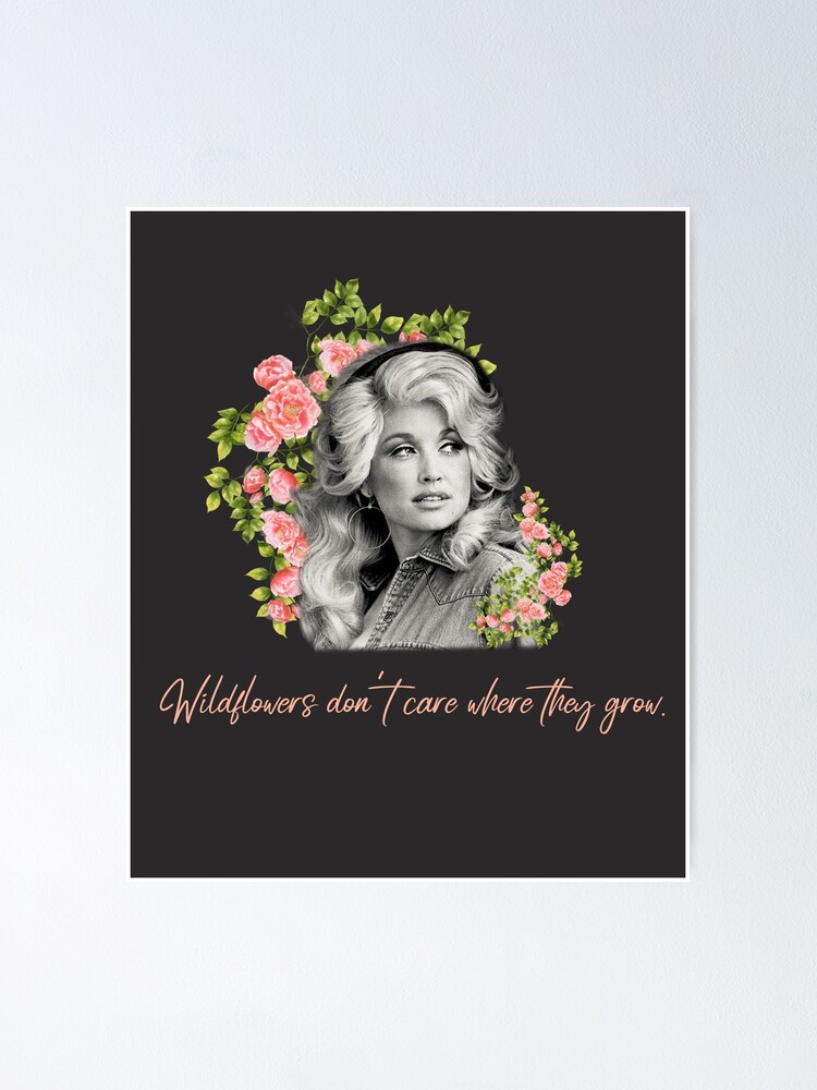 "Dolly Parton Tennessee Wildflowers don't care where they grow" Poster