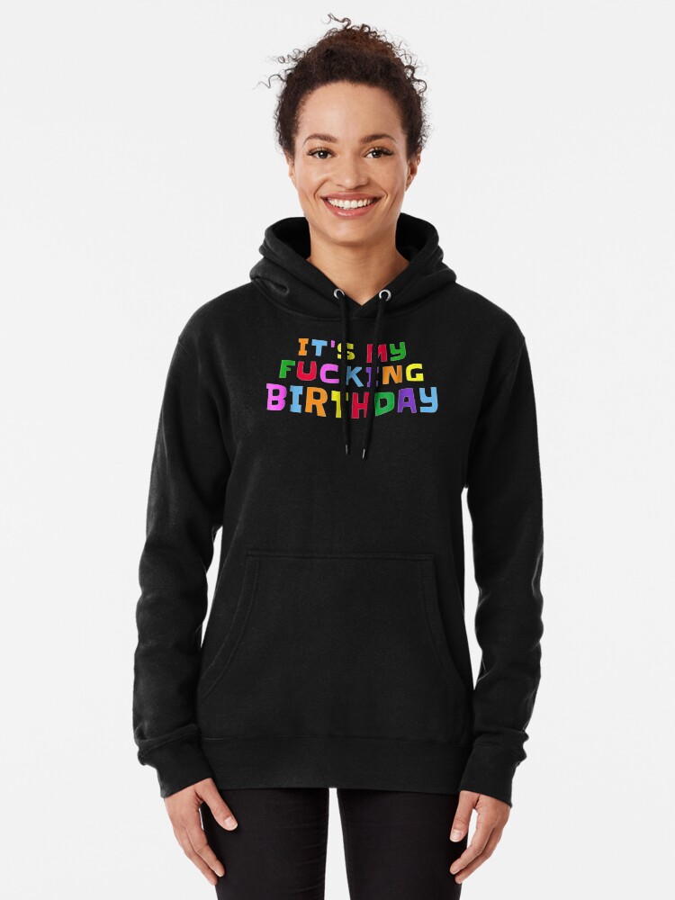 It S My Fucking Birthday Colorful Pullover Hoodie for Sale by GaryArtStudio Redbubble