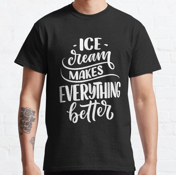 Ice Cream Makes Everything Better Classic T-Shirt
