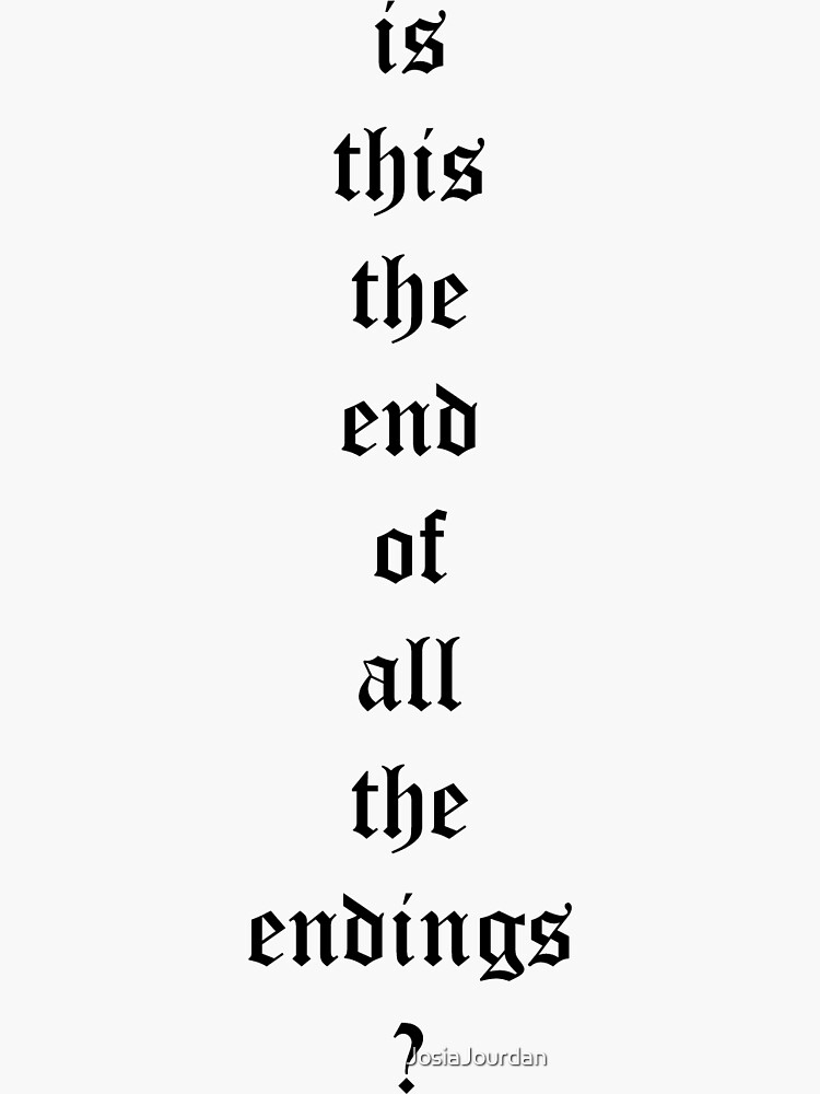 "is this the end of all the endings?" Sticker by JosiaJourdan Redbubble