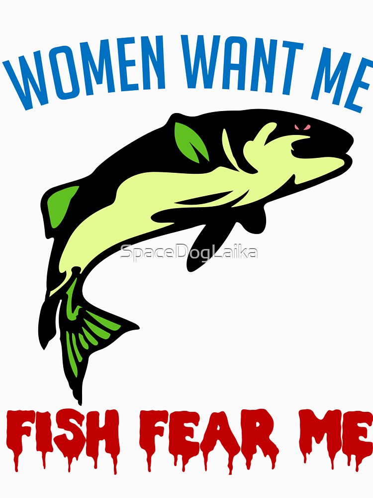 Women Want Me Fish Fear Me - Fishing, Meme, Funny - Fishing - T-Shirt