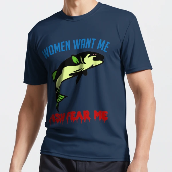 Women Want Me Fish Fear Me - Fishing, Meme, Funny Active T-Shirt for Sale  by SpaceDogLaika